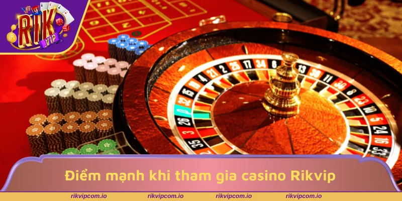 Điểm mạnh khi tham gia casino RIKVIP