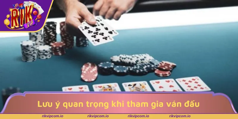 Lưu ý quan trọng khi tham gia ván đấu